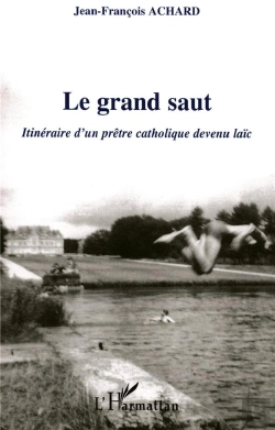 Bertrand.pt - Le Grand Saut ; Itineraire D'Un Pretre Catholique Devenu Laic