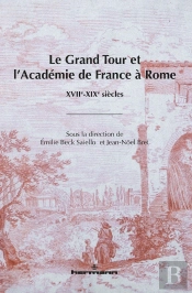 Le Grand Tour Et L'Académie De France À Rome ; Xviie-Xixe Siècles