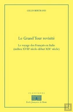 Bertrand.pt - Le Grand Tour Revisité ; Le Voyage Des Français En Italie, Xviiie-Xixe Siècle