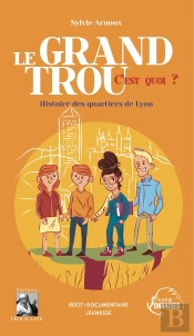 Le Grand Trou, C'Est Quoi ? Histoire Des Quartiers De Lyon