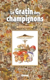 Le Gratin Des Champignons ; Portraits Mycologiques