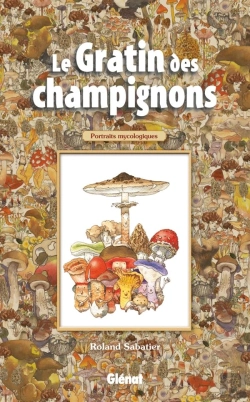 Bertrand.pt - Le Gratin Des Champignons ; Portraits Mycologiques