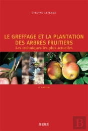Le Greffage Et La Plantation Des Arbres Fruitiers ; Les Techniques Les Plus Actuelles (2e Édition)