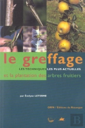Le Greffage ; Les Techniques Les Plus Actuelles Et La Plantation Des Arbres Fruitiers