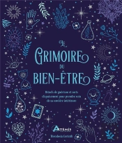 Le Grimoire Du Bien-Être : Rituels De Guérison Et Sorts D'Apaisement Pour Prendre Soin De Sa Sorcière Intérieure