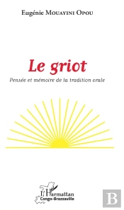 Le Griot ; Pensée Et Mémoire De La Tradition Orale