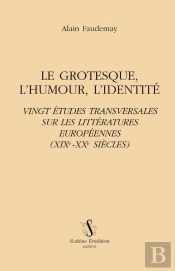 Le Grotesque, L'Humour, L'Identité ; Vingt Études Transversales Sur Les Littératures Européennes (Xix-Xx Siècles)