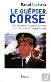 Le Guêpier Corse : De Lassassinat Du Préfet Erignac À L'Arrestation Du Préfet Bonnet
