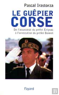 Bertrand.pt - Le Guêpier Corse : De Lassassinat Du Préfet Erignac À L'Arrestation Du Préfet Bonnet