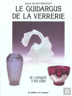 Bertrand.pt - Le Guidargus De La Verrerie ; De L'Antiquite A Nos Jours