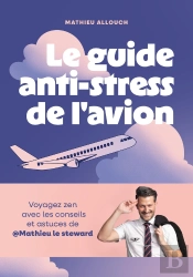 Le Guide Anti-Stress De L'Avion : Voyagez Zen Avec Les Conseils Et Astuces De Mathieu Le Steward