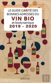 Le Guide Carité Des Bonnes Adresses Du Vin Bio Et Biodynamique (Édition 2019/2020)