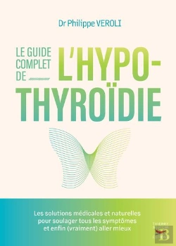Bertrand.pt - Le Guide Complet De L'Hypothyroïdie : Les Solutions Médicales Et Naturelles Pour Soulager Tous Les Symptômes Et Enfin (Vraiment) Aller Mieux