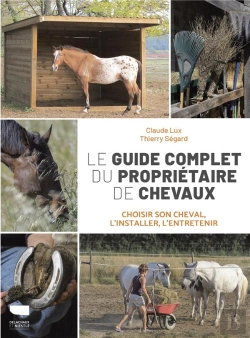 Bertrand.pt - Le Guide Complet Du Propriétaire De Chevaux : Choisir Son Cheval, L'Installer, L'Entretenir