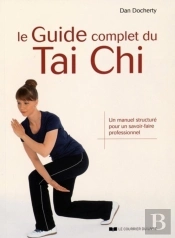 Le Guide Complet Du Tai Chi ; Un Manuel Structuré Pour Un Savoir-Faire Professionnel