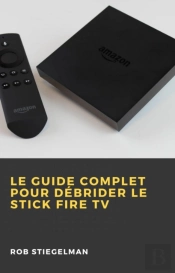 Le Guide Complet Pour Débrider Le Stick Fire Tv