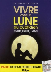 Le Guide Complet Vivre Avec La Lune Au Quotidien. Beaute, Forme, Jardin