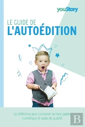 Le Guide De L'Autoédition : La Référence Pour Concevoir, Publier Et Promouvoir Un Livre De Qualité Professionnelle