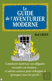 Le Guide De L'Aventurier Moderne ; Comment Triompher De (Presque) Tous Les Périls