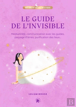 Bertrand.pt - Le Guide De L'Invisible : Médiumnité, Communication Avec Les Guides, Passage D'Âmes, Purification Des Lieux...