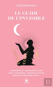 Le Guide De L'Invisible : Médiumnité, Communication Avec Les Guides, Passage D'Âmes, Purification Des Lieux...
