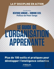 Le Guide De L'Organisation Apprenante ; 100 Outils Et Pratiques Pour Développer L'Intelligence Collective