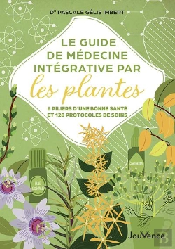 Bertrand.pt - Le Guide De Médecine Integrative Par Les Plantes : 6 Piliers D'Une Bonne Santé Et 120 Protocoles