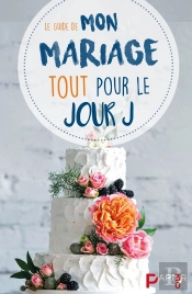 Le Guide De Mon Mariage : Tout Pour Le Jour J