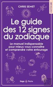 Le Guide Des 12 Signes Du Zodiaque : Le Manuel Indispensable Pour Mieux Vous Connaître Et Comprendre Votre Entourage