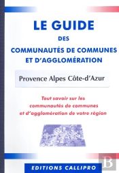 Le Guide Des Communautés De Communes Et D'Agglomération Provence Alpes Côte-D'Azur ; Tout Savoir Sur Les Communautés De Communes Et D'Agglomération De Votre Région