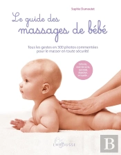 Le Guide Des Massages De Bébé : Tous Les Gestes En 300 Photos Commentées Pour Le Masser En Toute Sécurité