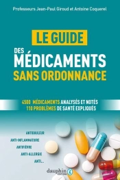 Le Guide Des Médicaments Sans Ordonnance : 4500 Médicaments Analysés Et Notés 110 Problèmes De Santé Expliqués