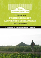 Le Guide Des Promenades Sur Les Traces De Napoléon; 15 Itinéraires En Boucle De Beaumont À Waterloo