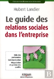 Le Guide Des Relations Sociales Dans L'Entreprise ; Rôle Des Partenaires, Communication, Négociation Et Gestion Des Conflits