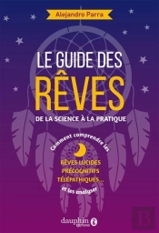 Le Guide Des Rêves : De La Science À La Pratique ; Rêves Lucides-Précognitifs-Télépatiques