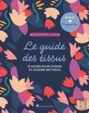 Le Guide Des Tissus : 65 Fiches Pour Acheter Et Coudre Ses Tissus