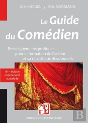 Le Guide Du Comédien : Renseignements Pratiques Pour La Formation De L'Acteur Et Son Insertion Professionnelle