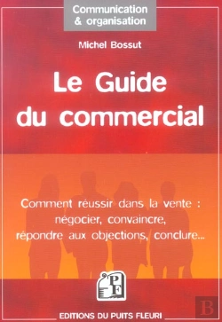 Bertrand.pt - Le Guide Du Commercial - Comment Reussir Dans La Vente : Negocier, Convaincre, Repondre Aux Objectio