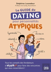 Le Guide Du Dating Pour Personnalités Atypiques : Tous Les Conseils Des Fondateurs D'Atypikoo Pour Faire Des Rencontres Qui Vous Ressemblent !