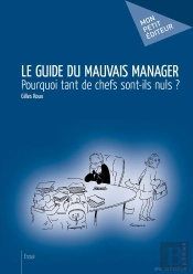 Le Guide Du Mauvais Manager : Pourquoi Tant De Chefs Sont-Ils Nuls ?