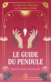 Le Guide Du Pendule : Le Livre De Référence Sur La Radiesthésie