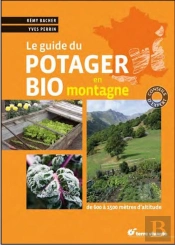 Le Guide Du Potager Bio En Montagne ; De 600 À 1500 Mètres D'Altitude