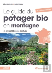 Le Guide Du Potager Bio En Montagne - Nouvelle Édition : De 600 À 1500 Mètres D'Altitude
