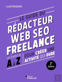 Bertrand.pt - Le Guide Du Rédacteur Web Seo Freelance : Les Étapes De A À Z Pour Créer Une Activité Qui Dure (2e Édition)