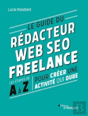 Le Guide Du Rédacteur Web Seo Freelance : Les Étapes De A À Z Pour Créer Une Activité Qui Dure