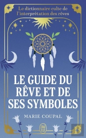 Le Guide Du Rêve Et De Ses Symboles : Le Dictionnaire Culte De L'Interprétation Des Rêves