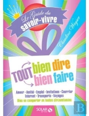 Le Guide Du Savoir-Vivre ; Tout Bien Dire, Tout Bien Faire