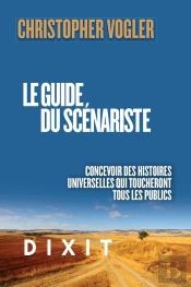 Le Guide Du Scénariste : Concevoir Des Histoires Universelles Qui Toucheront Tous Les Publics