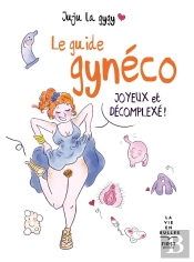 Le Guide Gynéco Joyeux Et Décomplexé
