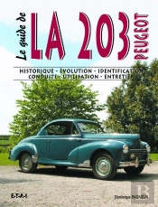 Le Guide : La 203 Peugeot ; Historique, Évolution, Identification, Conduite, Utilisation, Entretien